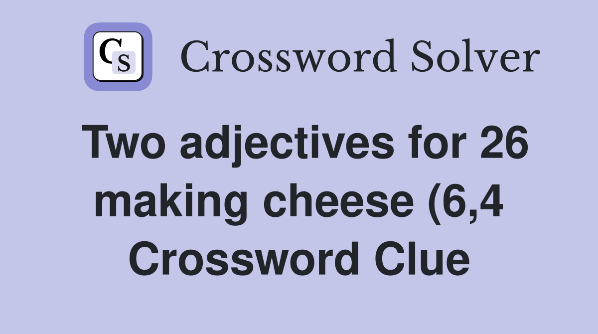 Two adjectives for 26 making cheese (6 4) Crossword Clue Answers Two adjectives for 26 making cheese (6 4) Crossword Clue Answers