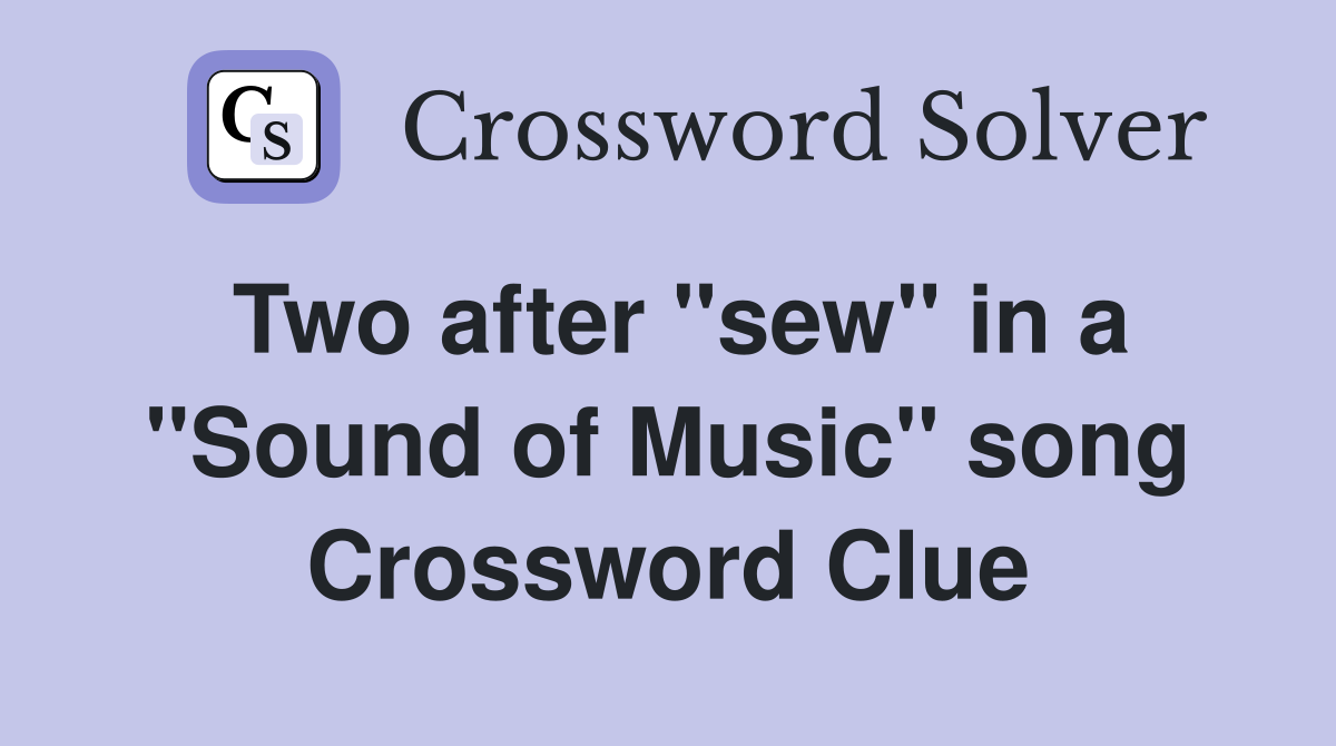 Two after ''sew'' in a ''Sound of Music'' song Crossword Clue