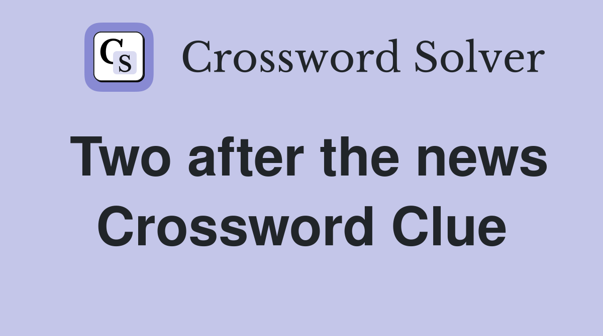 Two after the news Crossword Clue