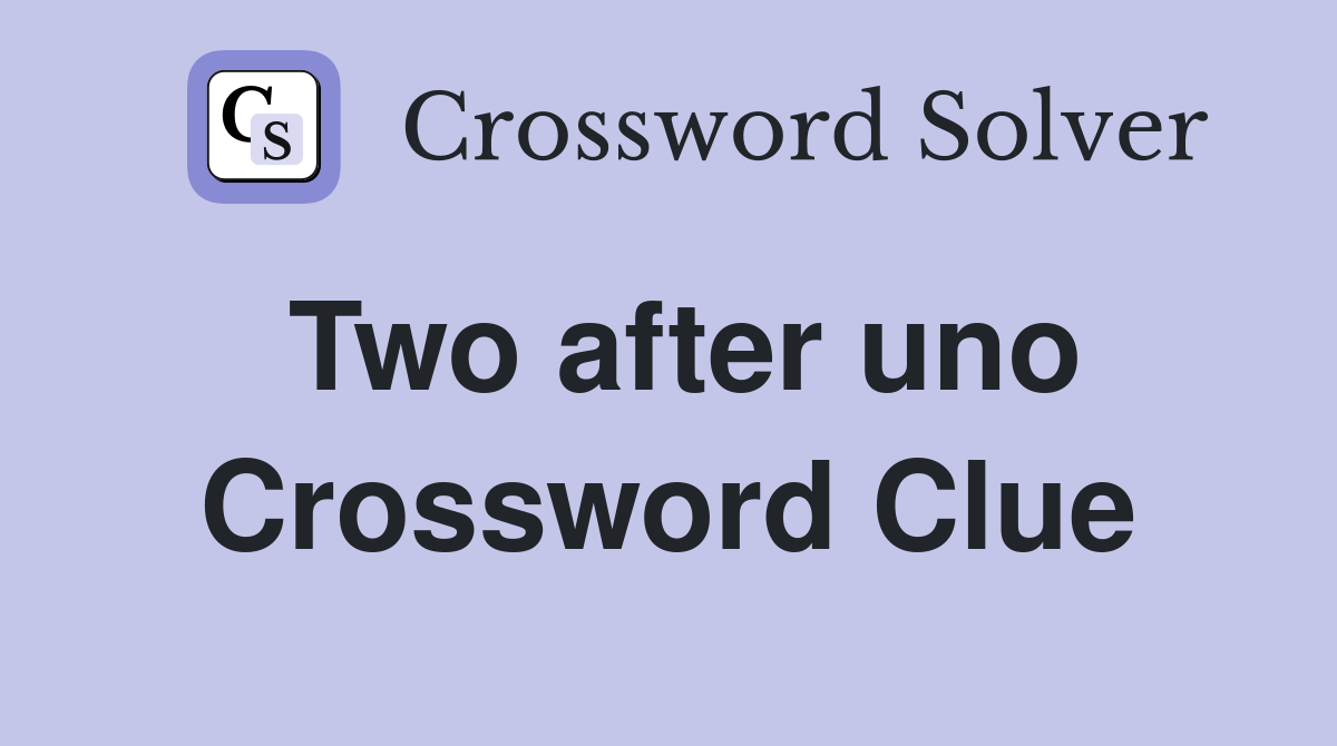 Two after uno Crossword Clue