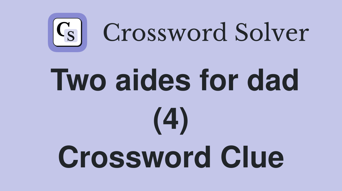 Two aides for dad (4) Crossword Clue