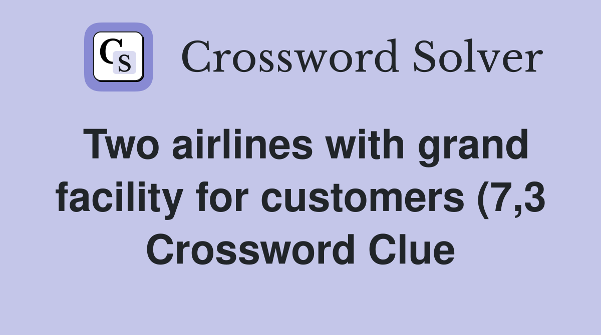 Two airlines with grand facility for customers (7 3) Crossword Clue Two airlines with grand facility for customers (7 3) Crossword Clue