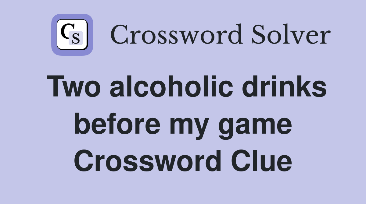 Two alcoholic drinks before my game Crossword Clue