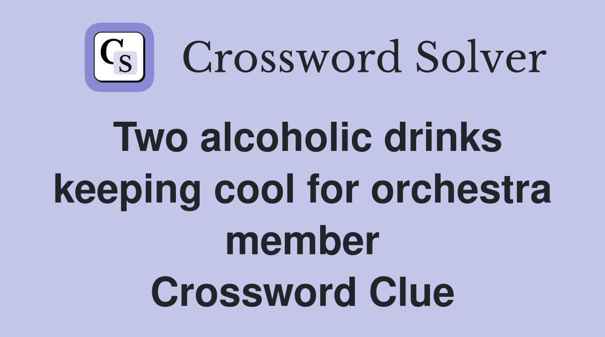 Two alcoholic drinks keeping cool for orchestra member Crossword Clue