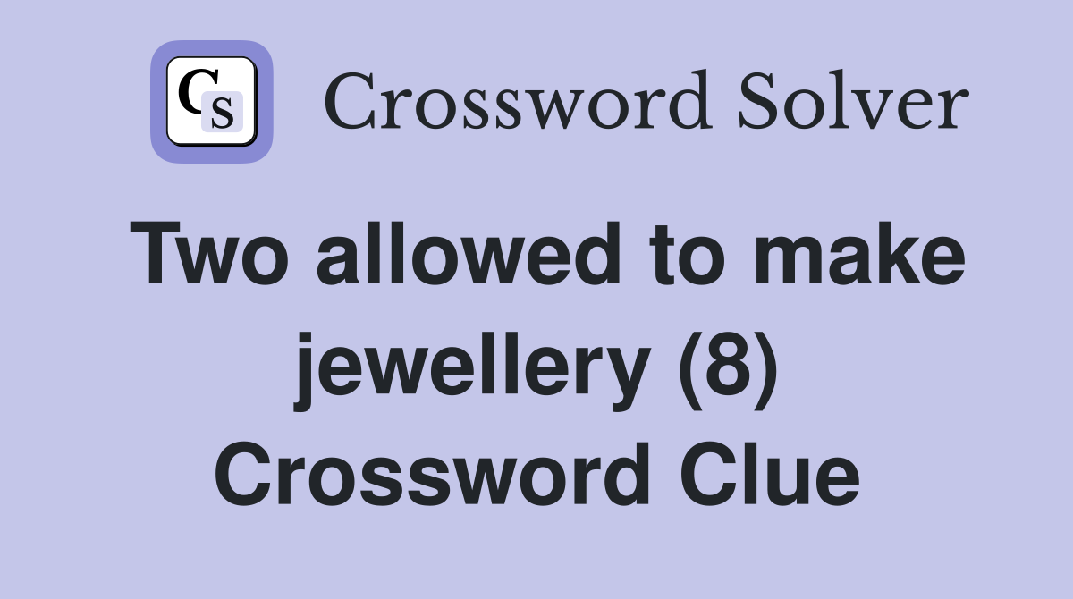 Two allowed to make jewellery (8) Crossword Clue