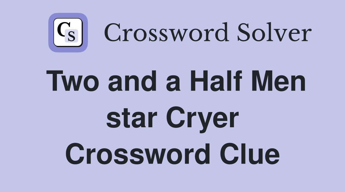 Two and a Half Men star Cryer Crossword Clue