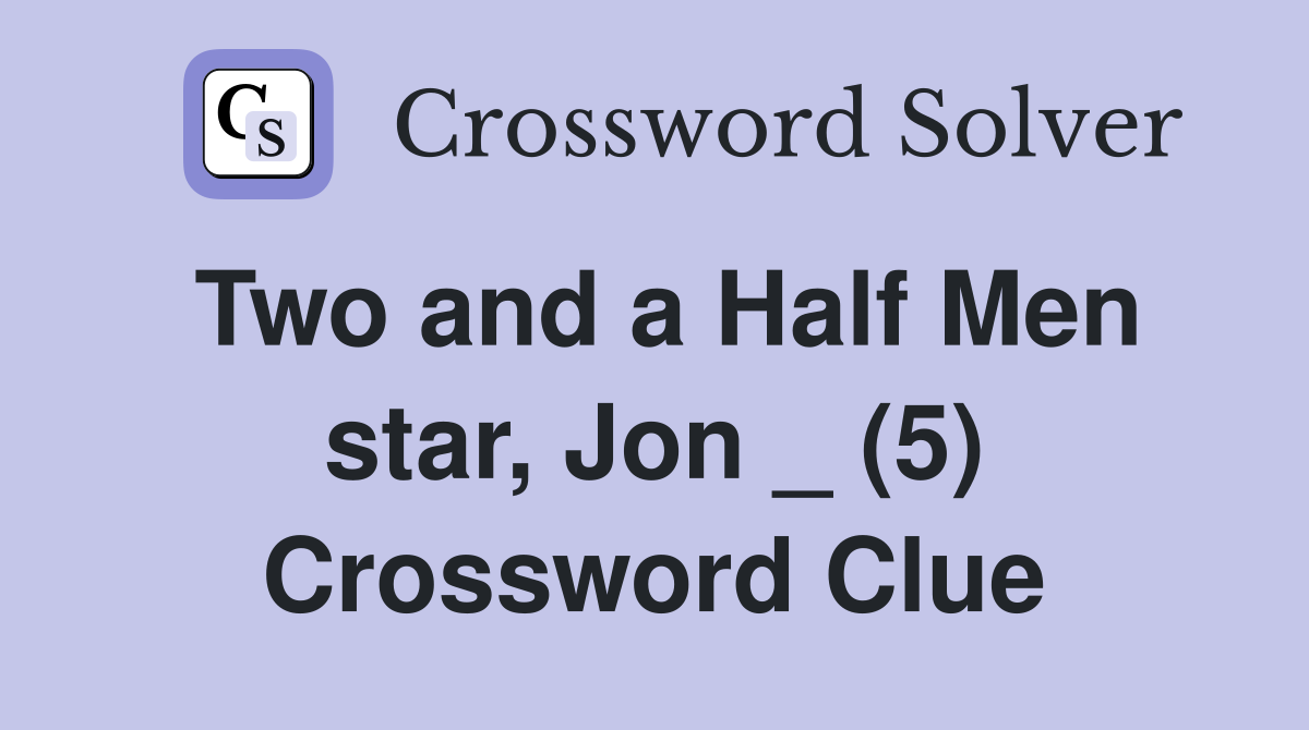 Two and a Half Men star, Jon _ (5) Crossword Clue