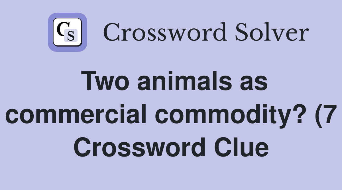Two animals as commercial commodity? (7) Crossword Clue Answers Two animals as commercial commodity? (7) Crossword Clue Answers