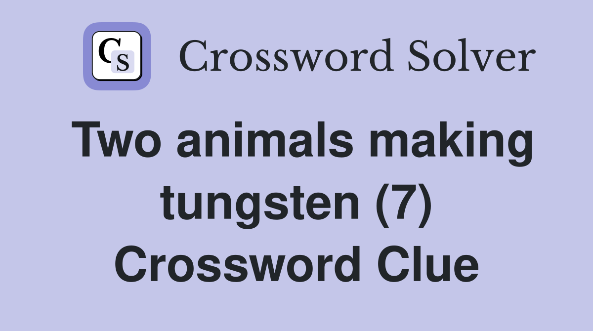 Two animals making tungsten (7) Crossword Clue