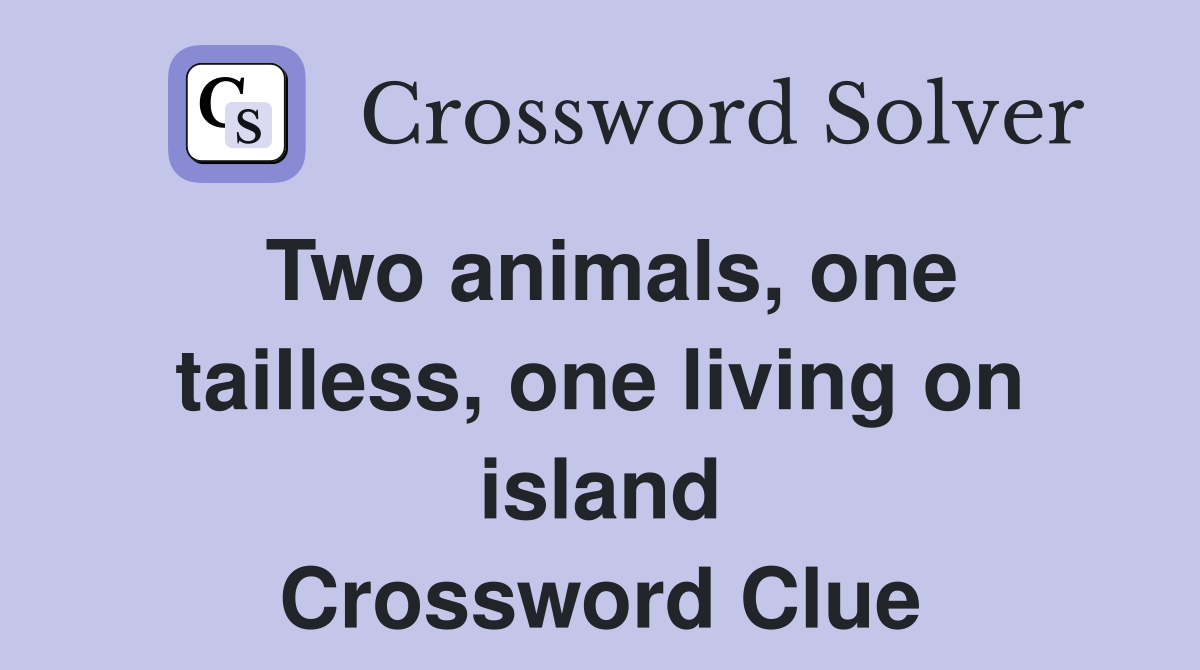 Two animals, one tailless, one living on island Crossword Clue