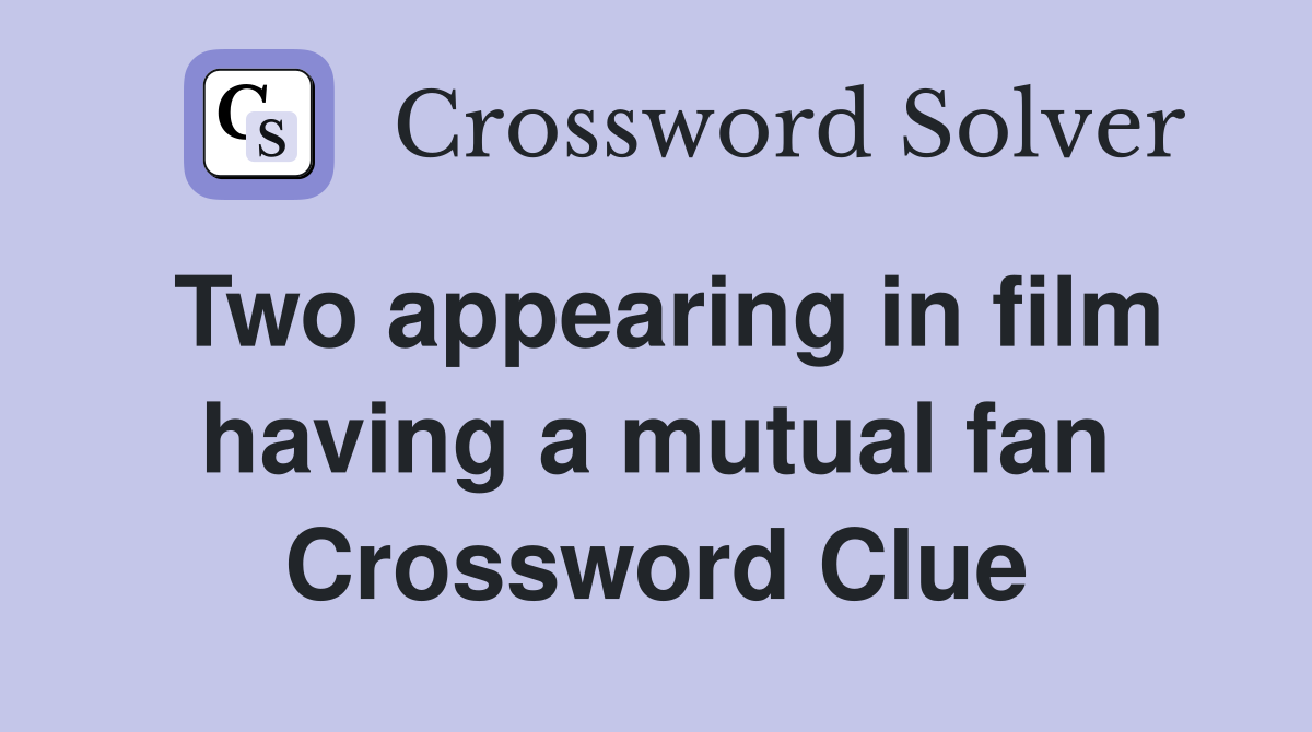 Two appearing in film having a mutual fan Crossword Clue