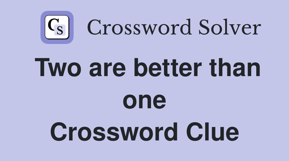 Two are better than one Crossword Clue