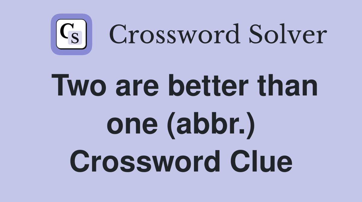 Two are better than one (abbr.) Crossword Clue
