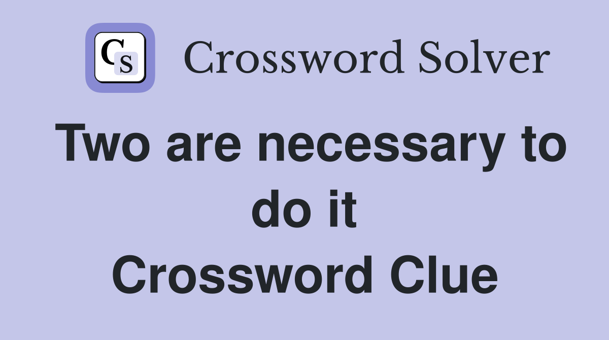 Two are necessary to do it Crossword Clue