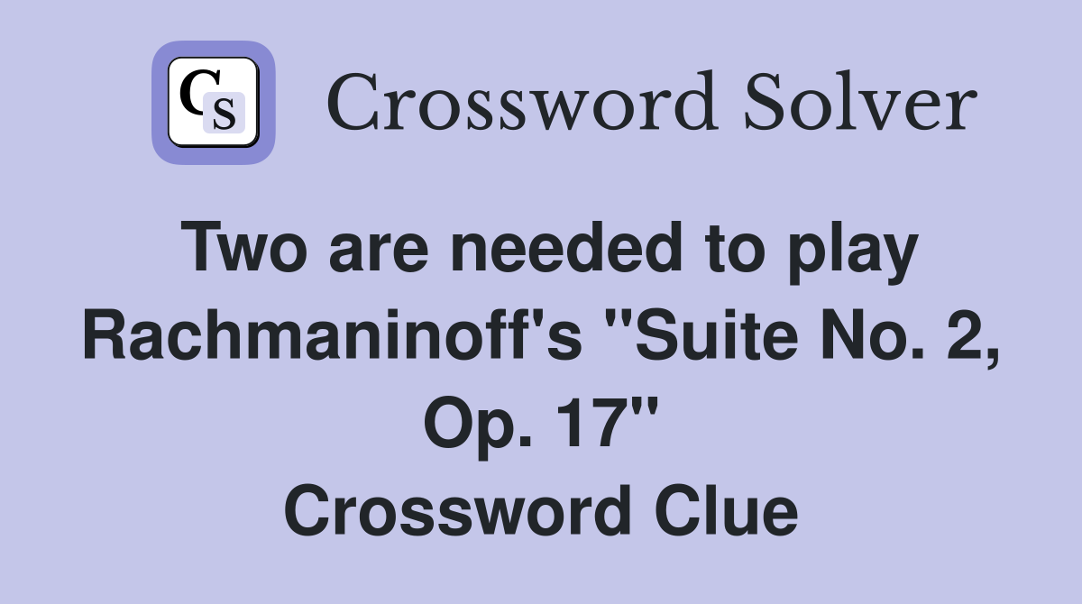 Two are needed to play Rachmaninoff's "Suite No. 2, Op. 17" Crossword Clue