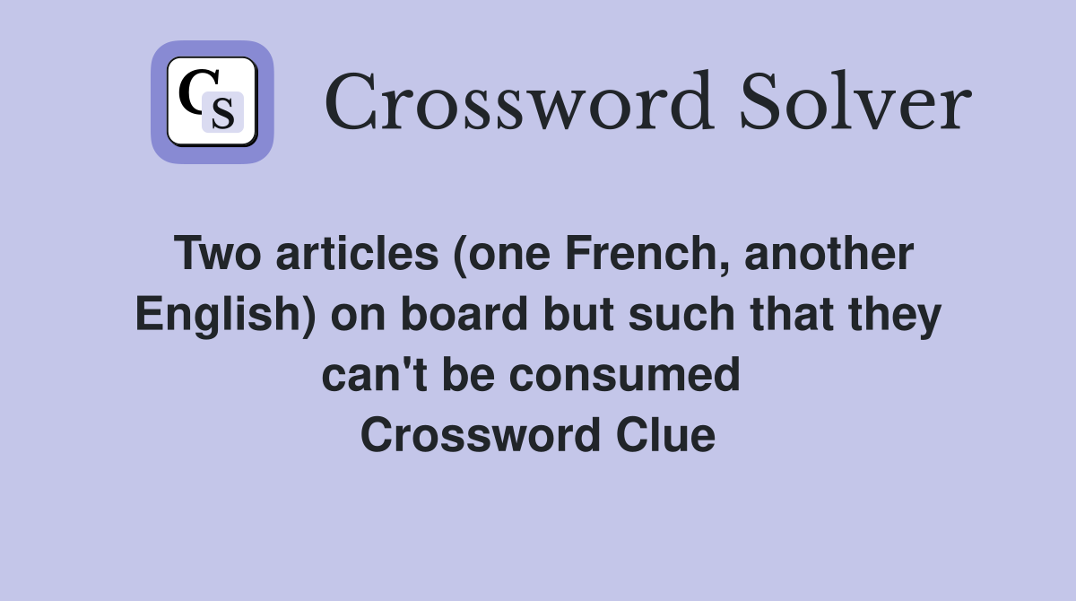 Two articles (one French, another English) on board but such that they can't be consumed  Crossword Clue