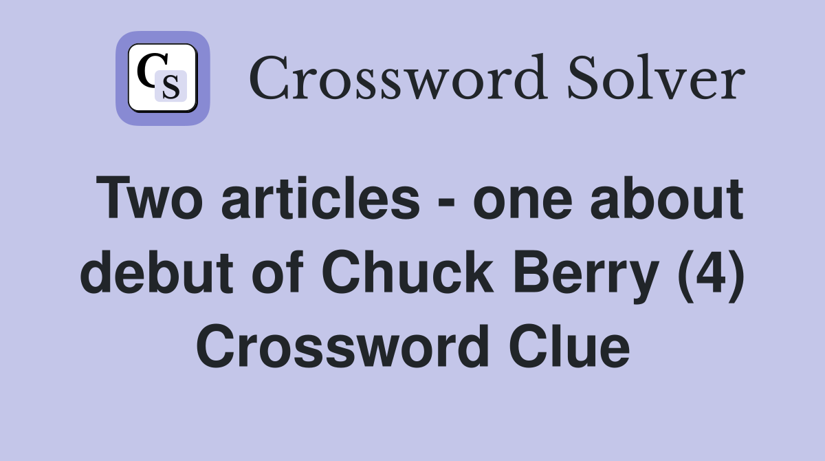 Two articles - one about debut of Chuck Berry (4) Crossword Clue