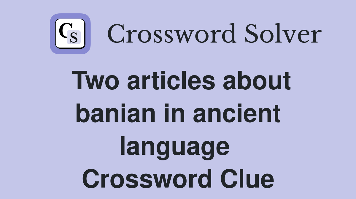 Two articles about banian in ancient language  Crossword Clue