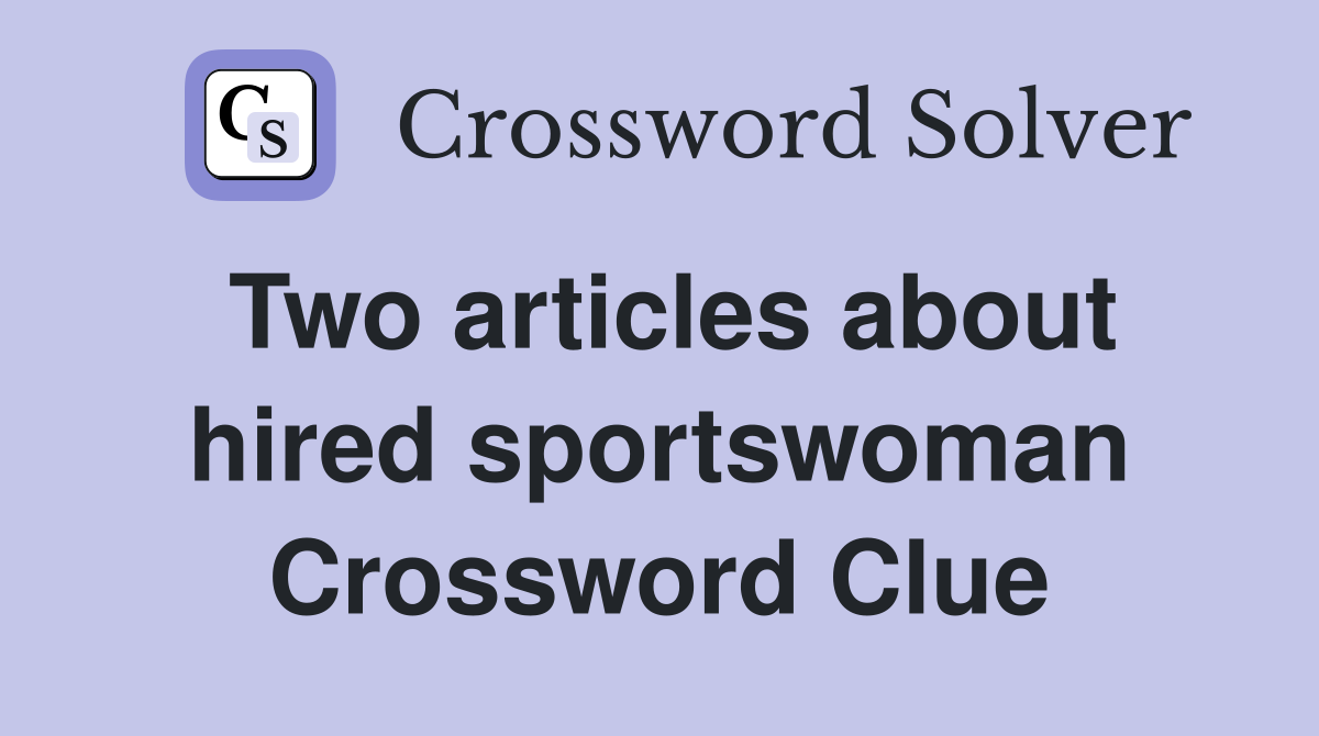 Two articles about hired sportswoman Crossword Clue