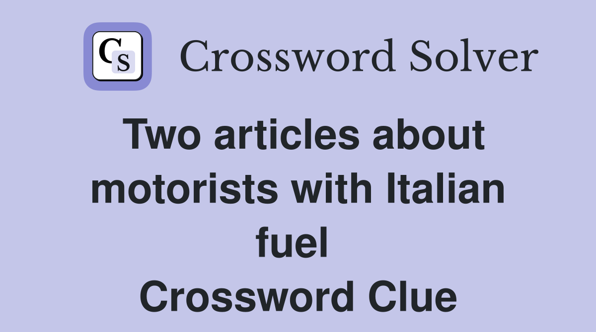 Two articles about motorists with Italian fuel  Crossword Clue