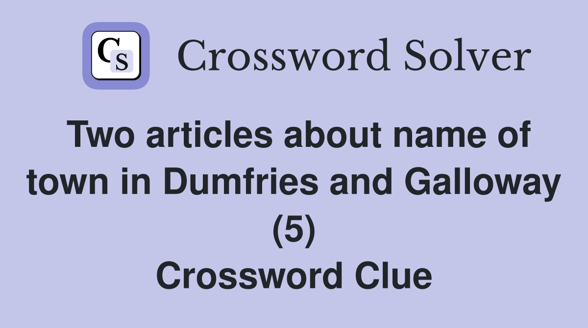 Two articles about name of town in Dumfries and Galloway (5) Crossword Clue