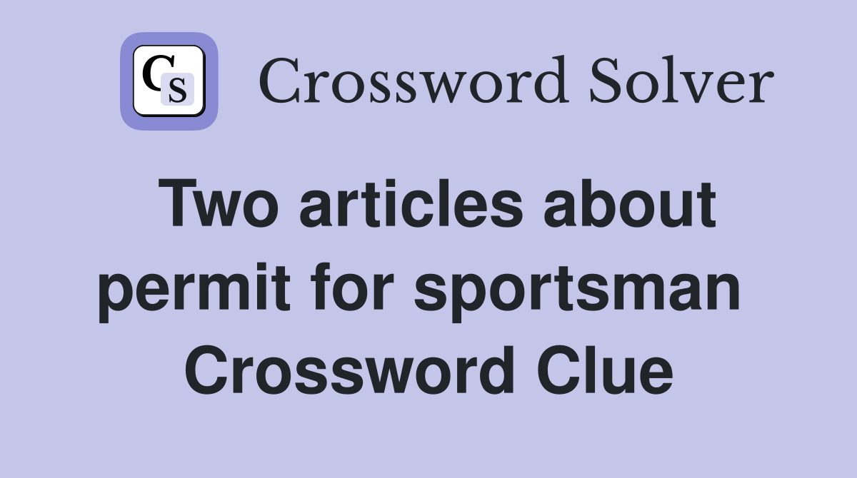 Two articles about permit for sportsman  Crossword Clue