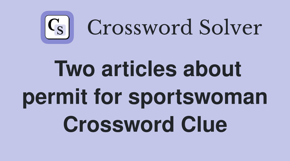 Two articles about permit for sportswoman Crossword Clue