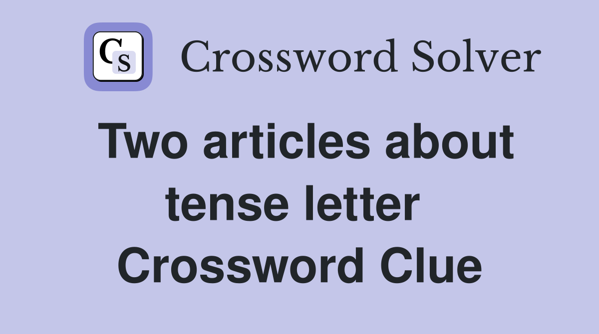 Two articles about tense letter  Crossword Clue