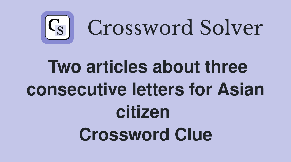 Two articles about three consecutive letters for Asian citizen  Crossword Clue