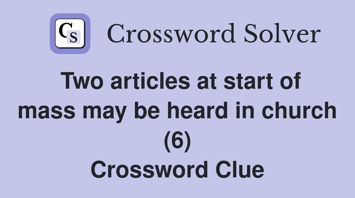Two articles at start of mass may be heard in church (6) Crossword Clue