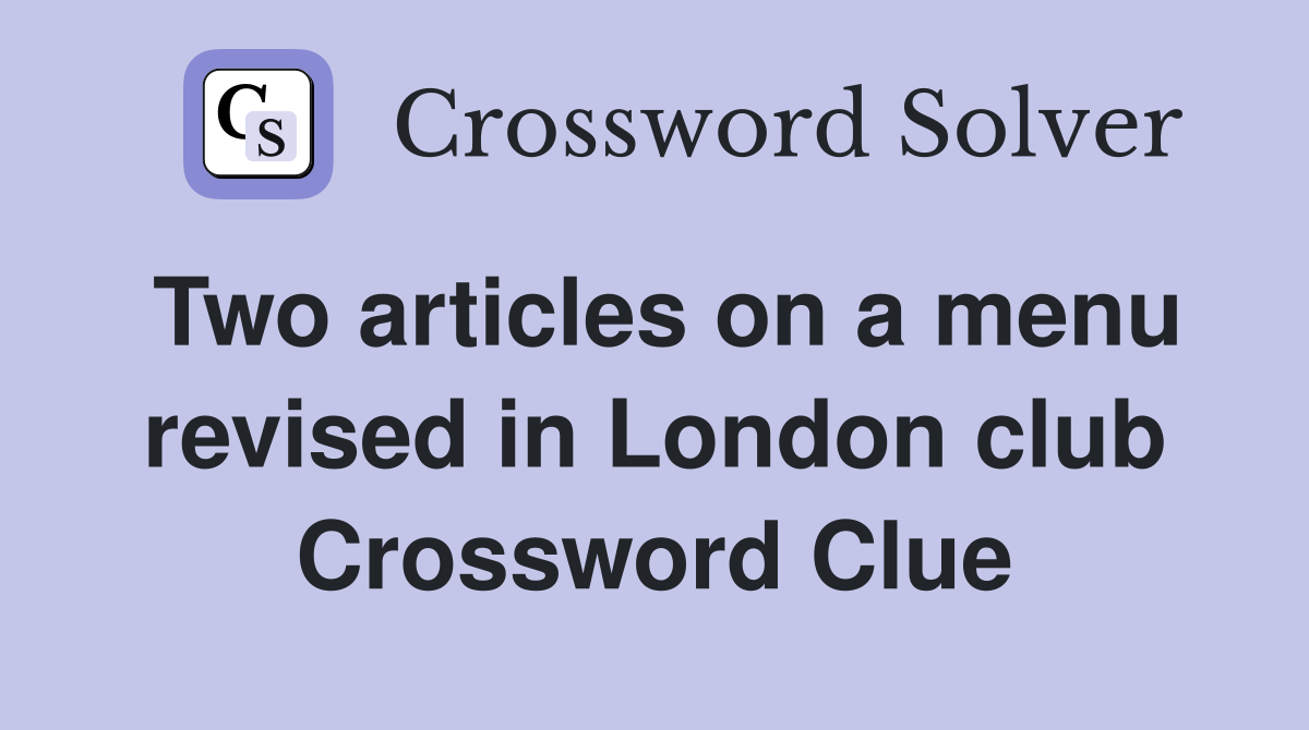 Two articles on a menu revised in London club Crossword Clue