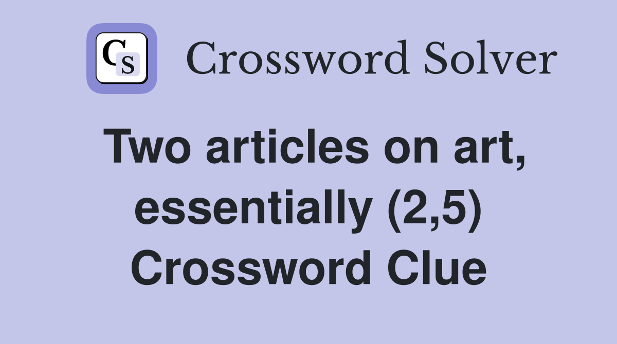 Two articles on art, essentially (2,5) Crossword Clue