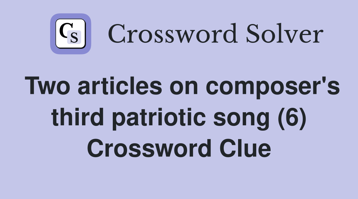 Two articles on composer's third patriotic song (6) Crossword Clue