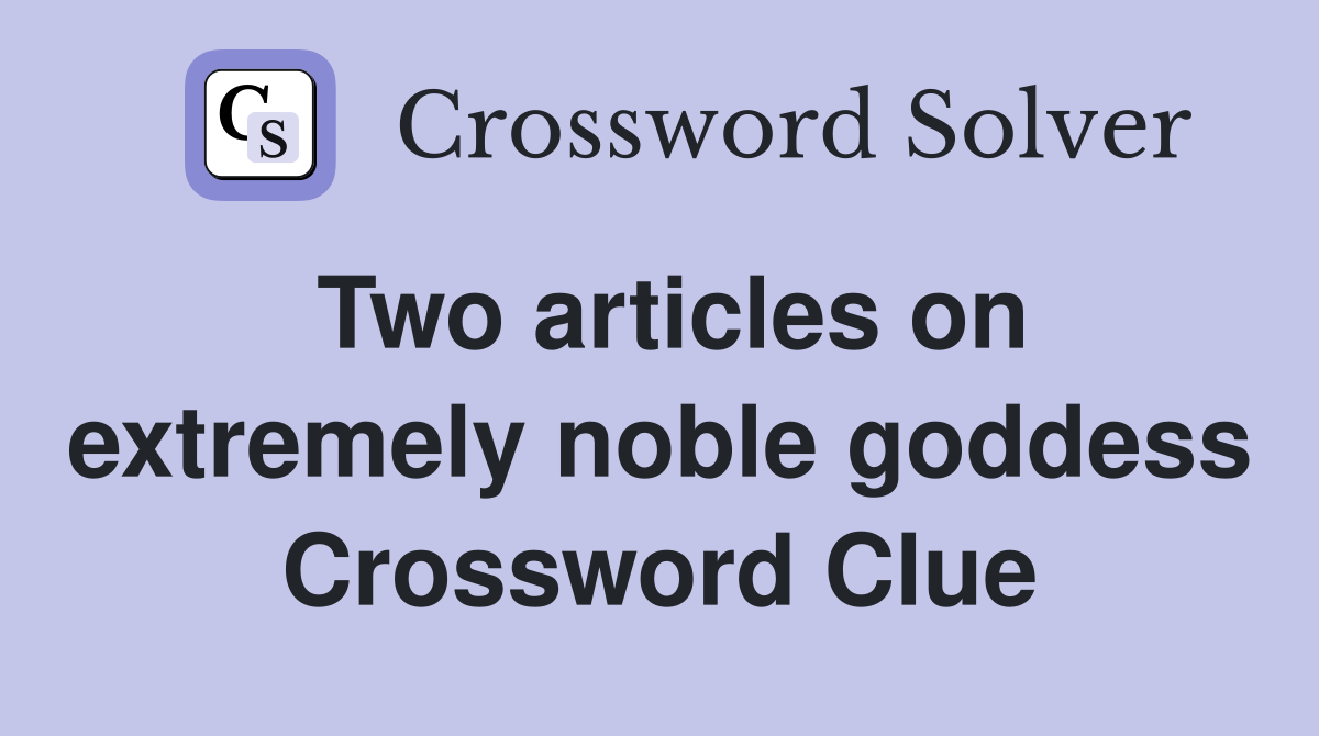 Two articles on extremely noble goddess Crossword Clue