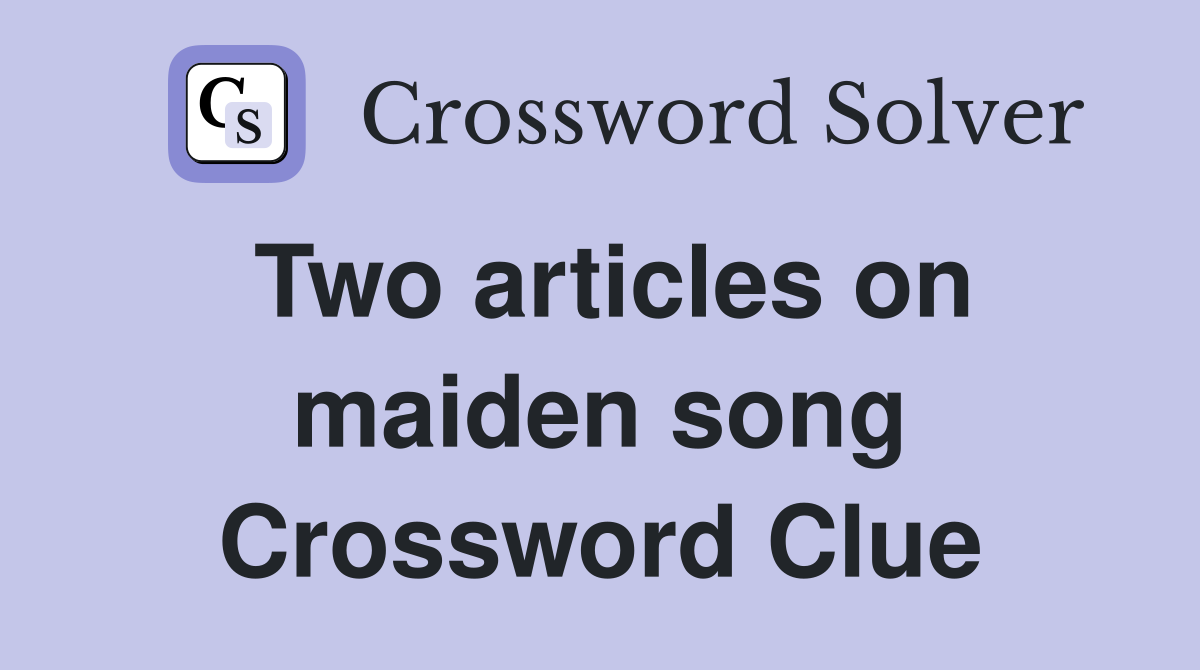 Two articles on maiden song Crossword Clue