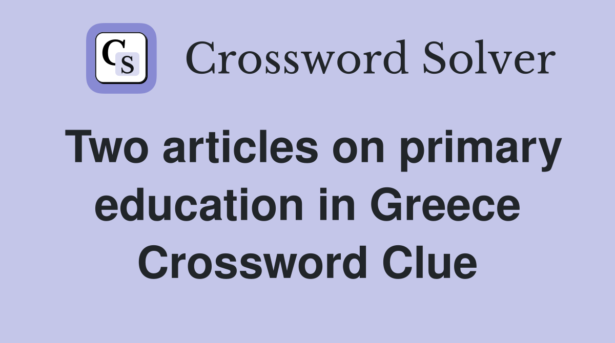Two articles on primary education in Greece Crossword Clue