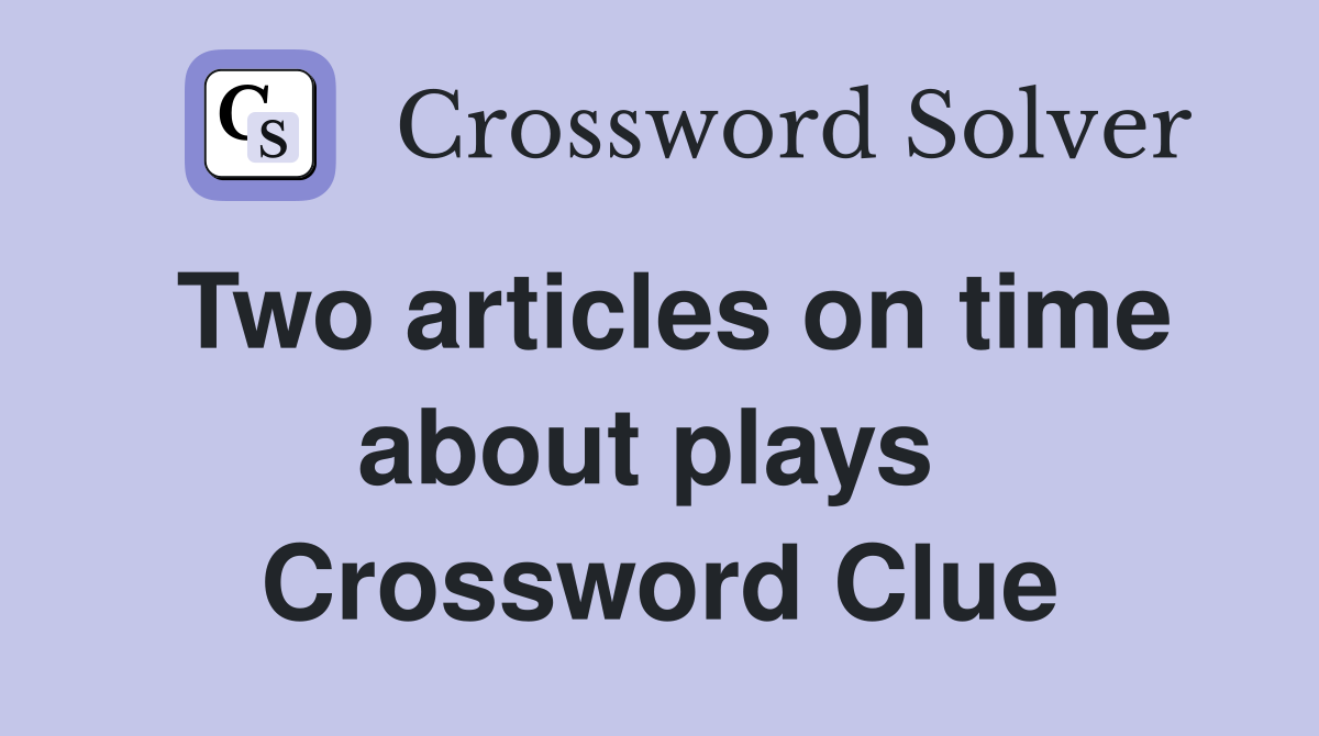 Two articles on time about plays  Crossword Clue