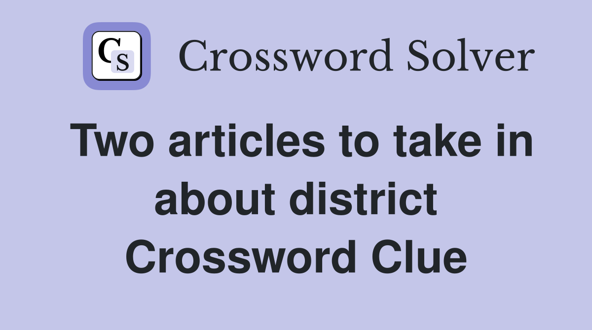 Two articles to take in about district Crossword Clue