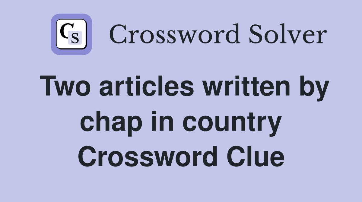 Two articles written by chap in country Crossword Clue