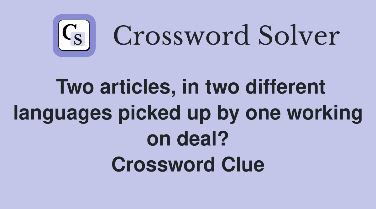 Two articles, in two different languages picked up by one working on deal? Crossword Clue