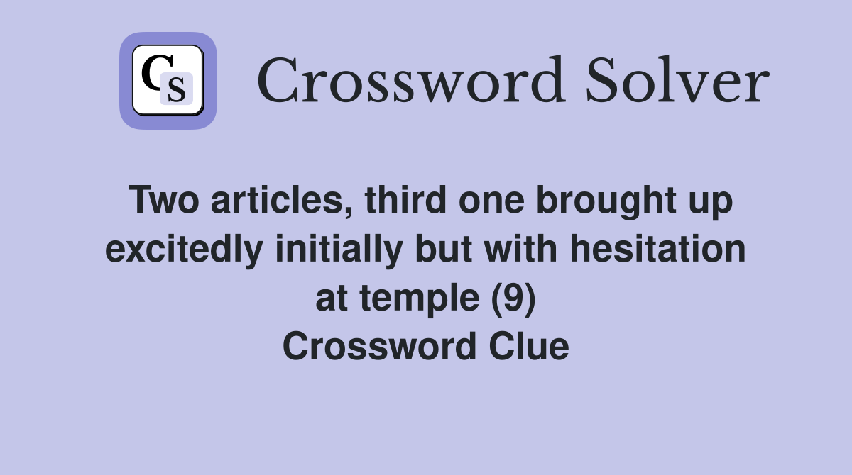 Two articles, third one brought up excitedly initially but with hesitation at temple (9) Crossword Clue