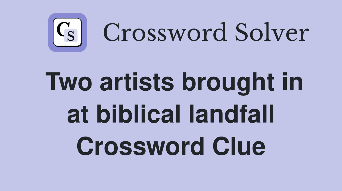 Two artists brought in at biblical landfall Crossword Clue