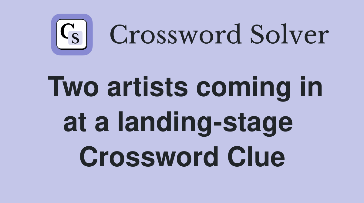 Two artists coming in at a landing-stage  Crossword Clue