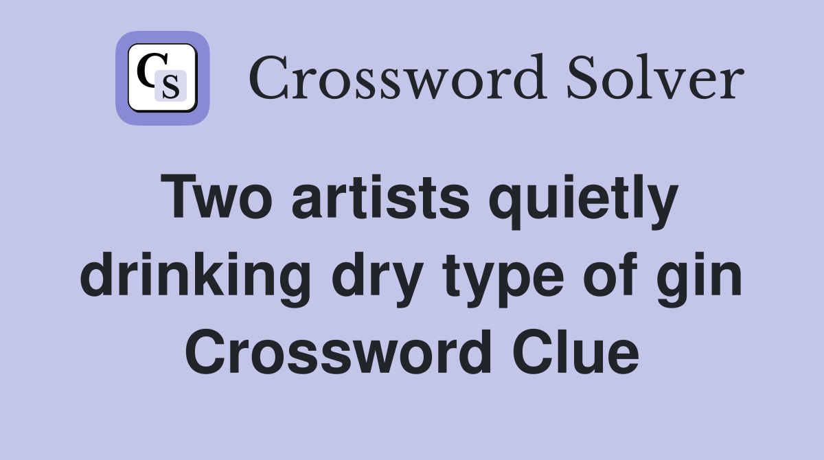 Two artists quietly drinking dry type of gin Crossword Clue