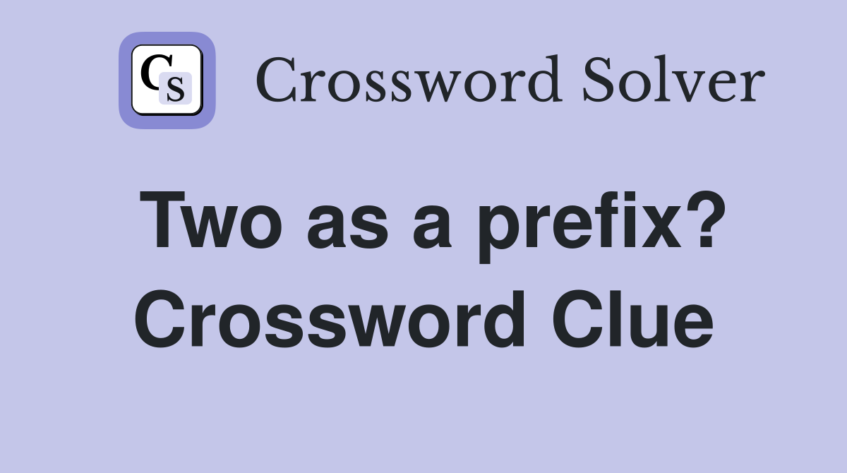 Two as a prefix? Crossword Clue