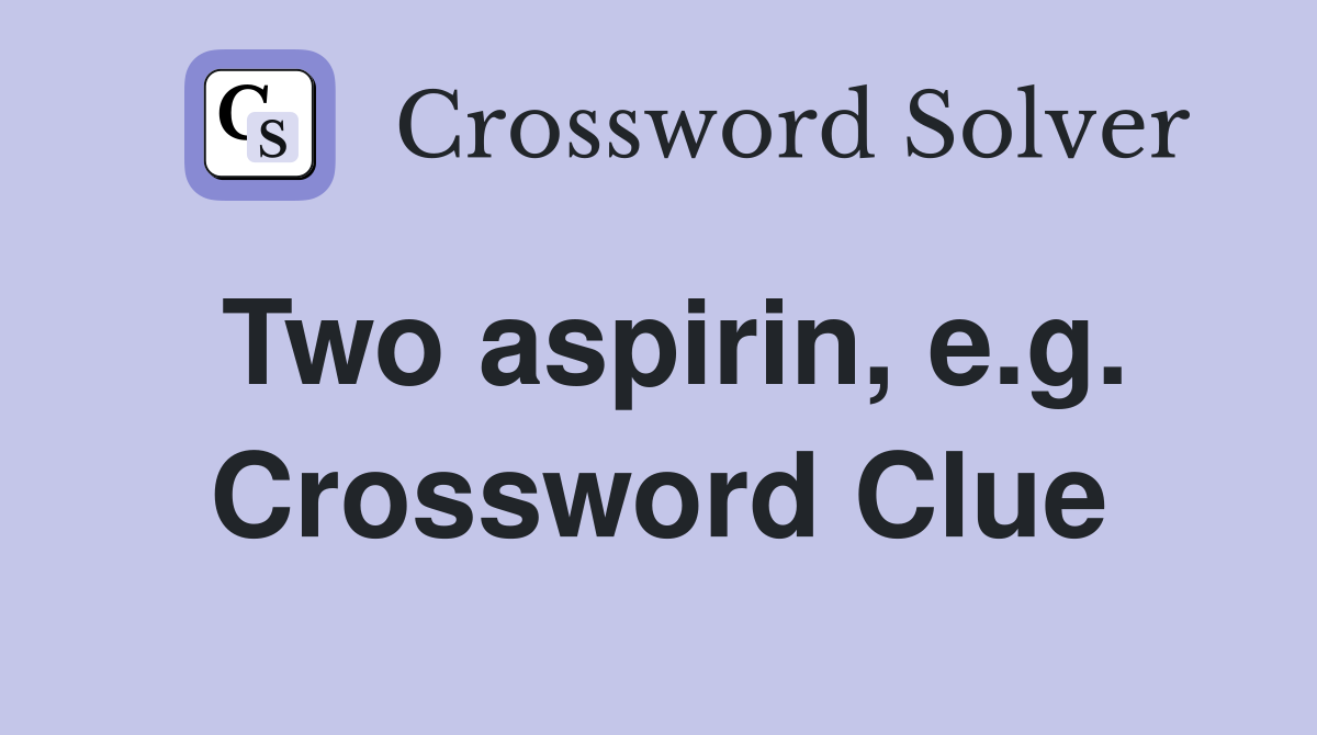 Two aspirin, e.g. Crossword Clue