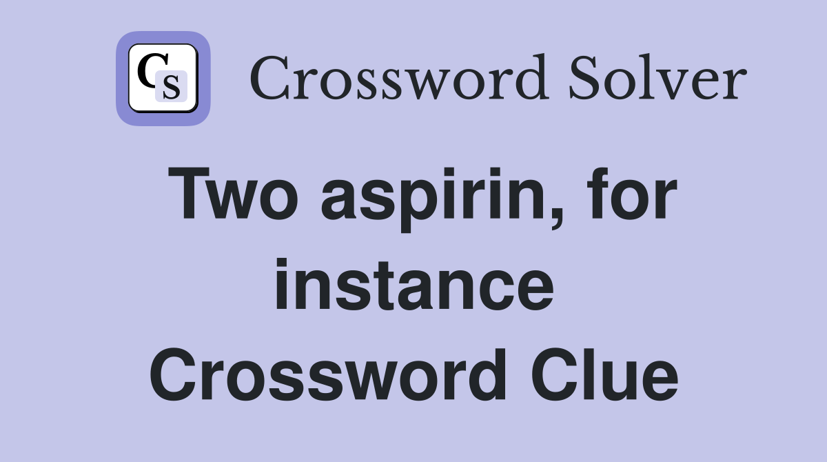 Two aspirin, for instance Crossword Clue