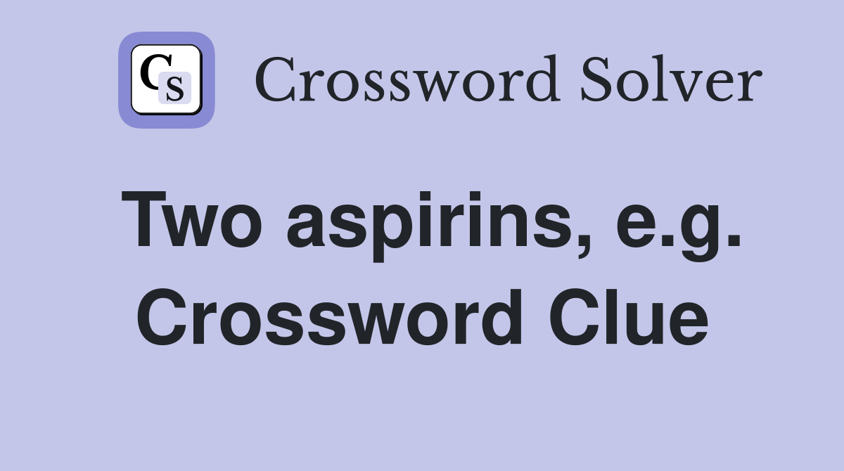 Two aspirins, e.g. Crossword Clue