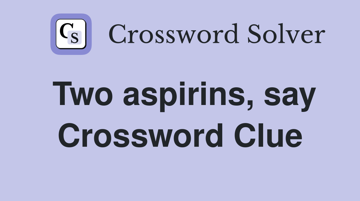 Two aspirins, say Crossword Clue