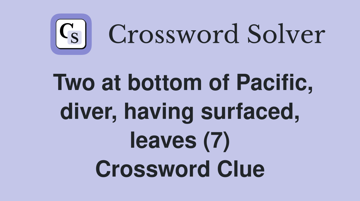 Two at bottom of Pacific, diver, having surfaced, leaves (7) Crossword Clue